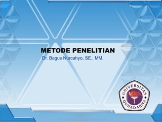 METODE PENELITIAN
Dr. Bagus Nurcahyo, SE., MM.
 