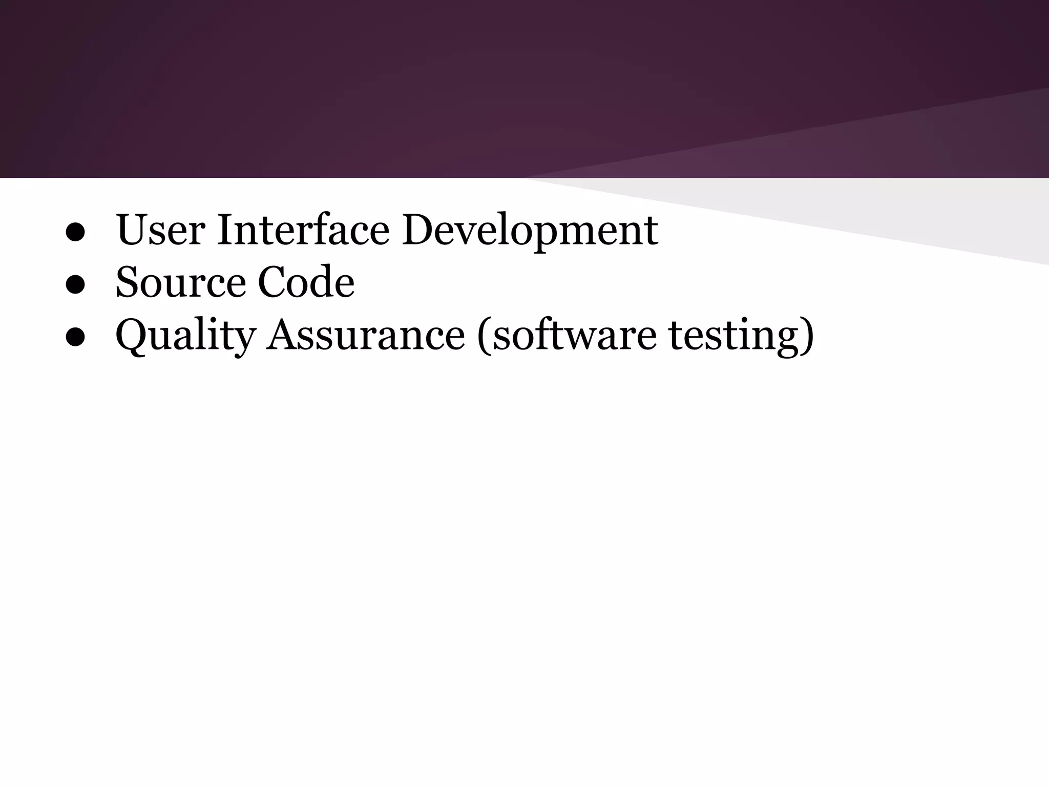 ● User Interface Development ● Source Code ● Quality Assurance (software testing) 