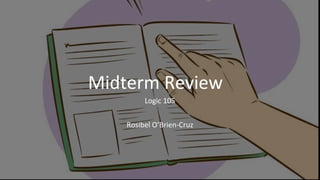 Midterm Review
Logic 105
Rosibel O’Brien-Cruz
 