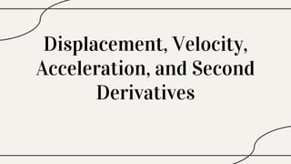 Displacement, Velocity,
Acceleration, and Second
Derivatives
 