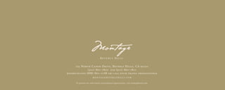 225 North Canon Drive, Beverly Hills, CA 90210
              (310) 860 - 7800 fax (310) 860 - 7801
reservations (888) 860 - 0788 or call your travel professional
                        M O n T A G E B E V E R LY H I L L S . C O M

      To preview our other hotels and residential opportunities, visit montagehotels.com.
 
