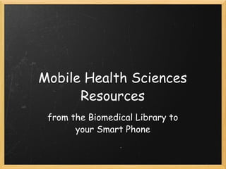 Mobile Health Sciences Resources from the Biomedical Library to your Smart Phone 
