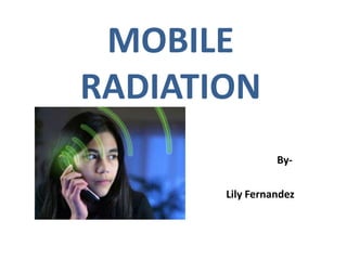 MOBILE
RADIATION
By-
Lily Fernandez
 