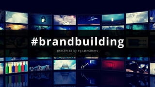 #brandbuilding
presented by #goatmatters
 