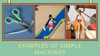 EXAMPLES OF SIMPLE
MACHINES
 