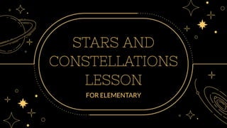 STARS AND
CONSTELLATIONS
LESSON
FOR ELEMENTARY
 