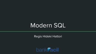 Modern SQL
Regis Hideki Hattori
 