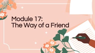 Module 17:
The Way of a Friend
 