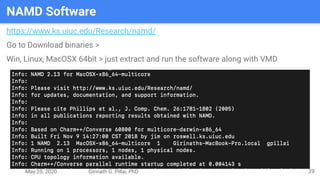 May 25, 2020 Girinath G. Pillai, PhD
NAMD Software
39
https://www.ks.uiuc.edu/Research/namd/
Go to Download binaries >
Win, Linux, MacOSX 64bit > just extract and run the software along with VMD
 