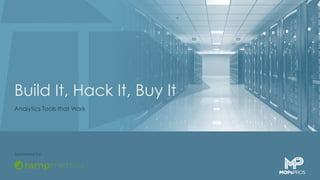 Build It, Hack It, Buy It
Analytics Tools that Work
Sponsored by:
 