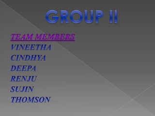 GROUP IITEAM MEMBERSVINEETHACINDHYADEEPARENJUSUJINTHOMSON