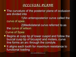 OCCLUSAL PLANEOCCLUSAL PLANE
 The curvature of the posterior plane of occlusionThe curvature of the posterior plane of oc...