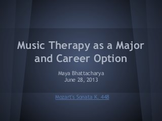 Music Therapy as a Major
and Career Option
Maya Bhattacharya
June 28, 2013
Mozart's Sonata K. 448

 