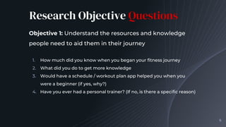 Research Objective Questions
Objective 1: Understand the resources and knowledge
people need to aid them in their journey
...