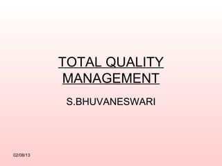 TOTAL QUALITY
            MANAGEMENT
            S.BHUVANESWARI




02/08/13
 