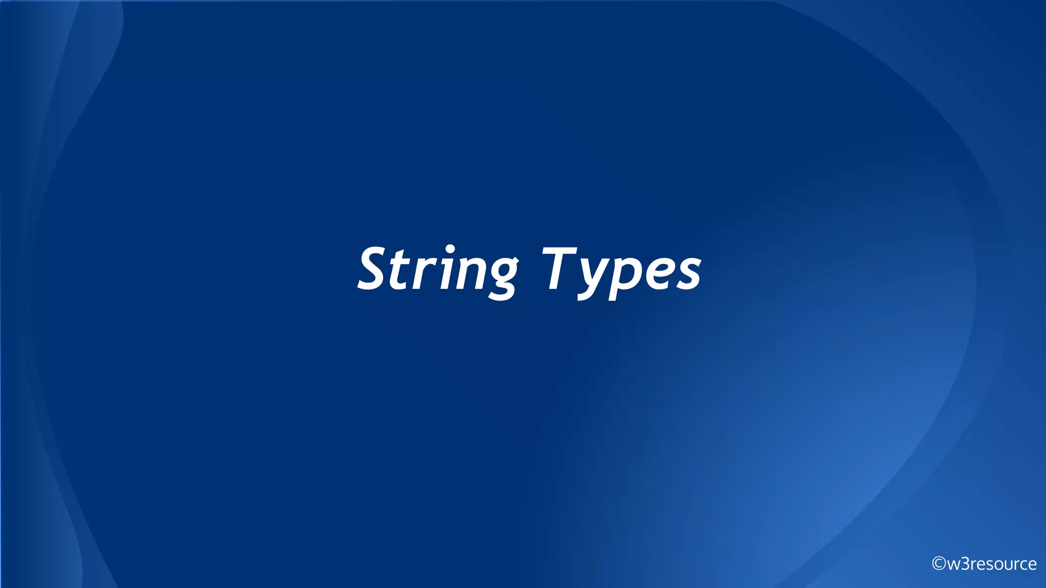 ©w3resource
String Types
 