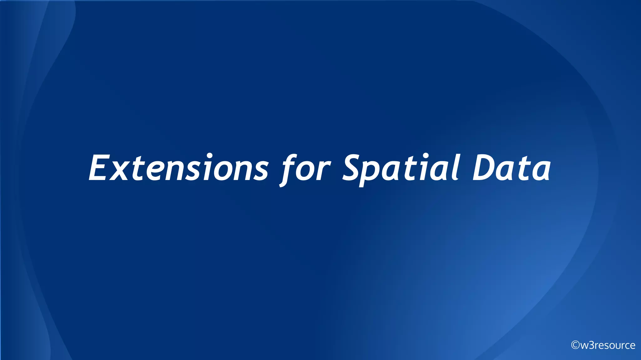 ©w3resource
Extensions for Spatial Data
 