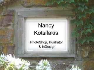 Nancy
  Kotsifakis
PhotoShop, Illustrator
     & InDesign
 