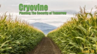 Cryovine
Team 10
Planting The Security of Tomorrow
 