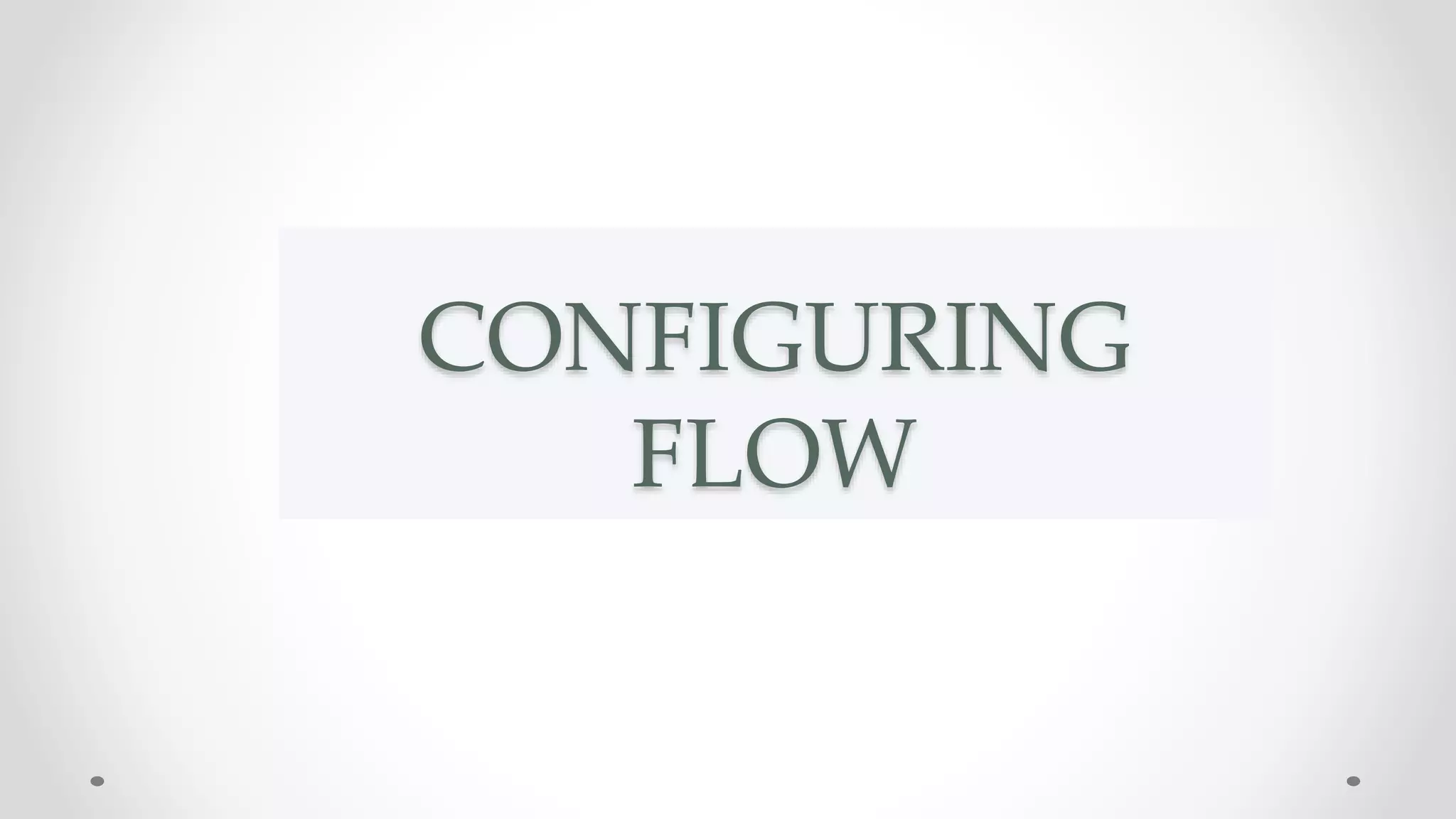 CONFIGURING
FLOW
 