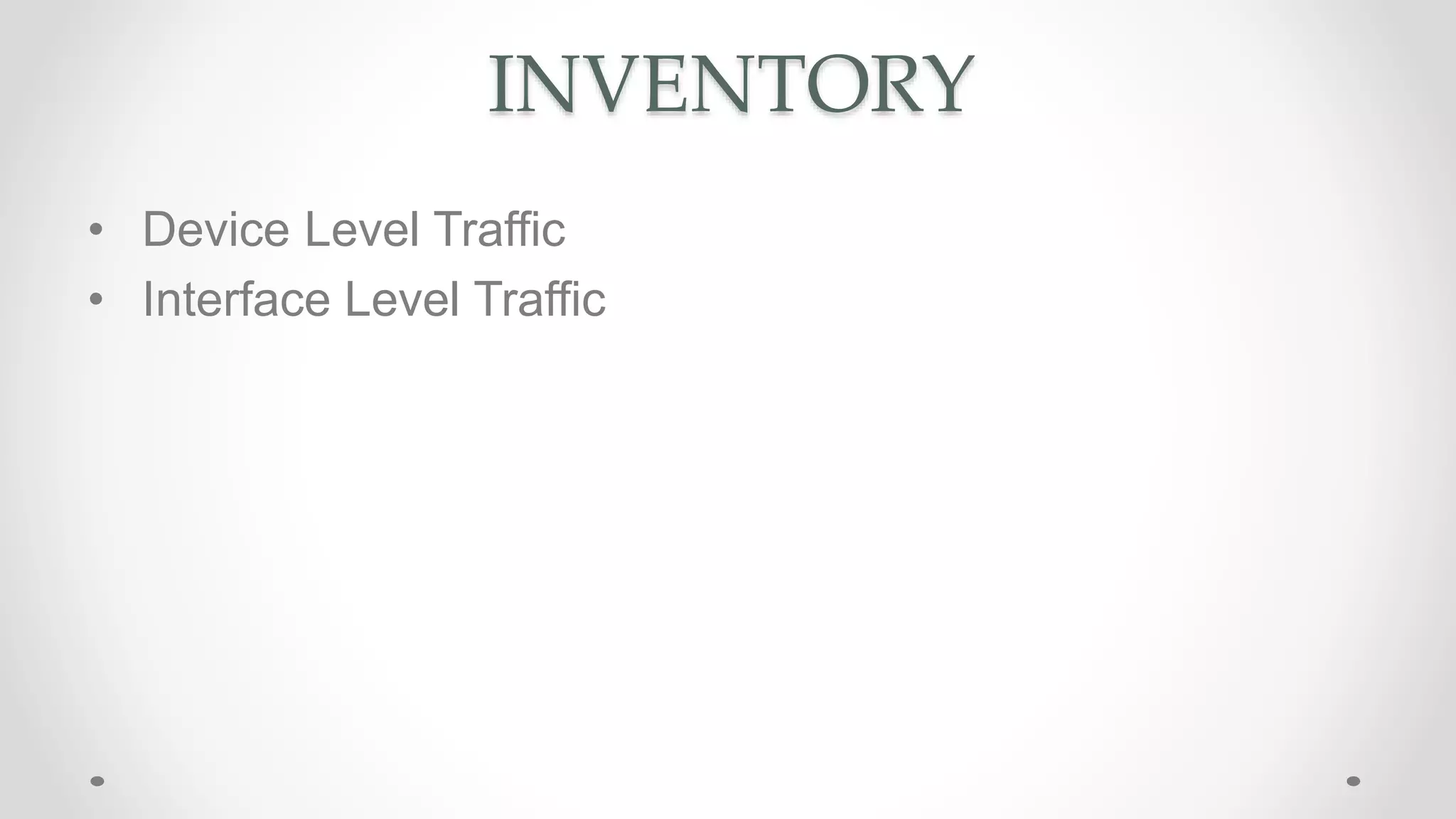 INVENTORY
• Device Level Traffic
• Interface Level Traffic
 