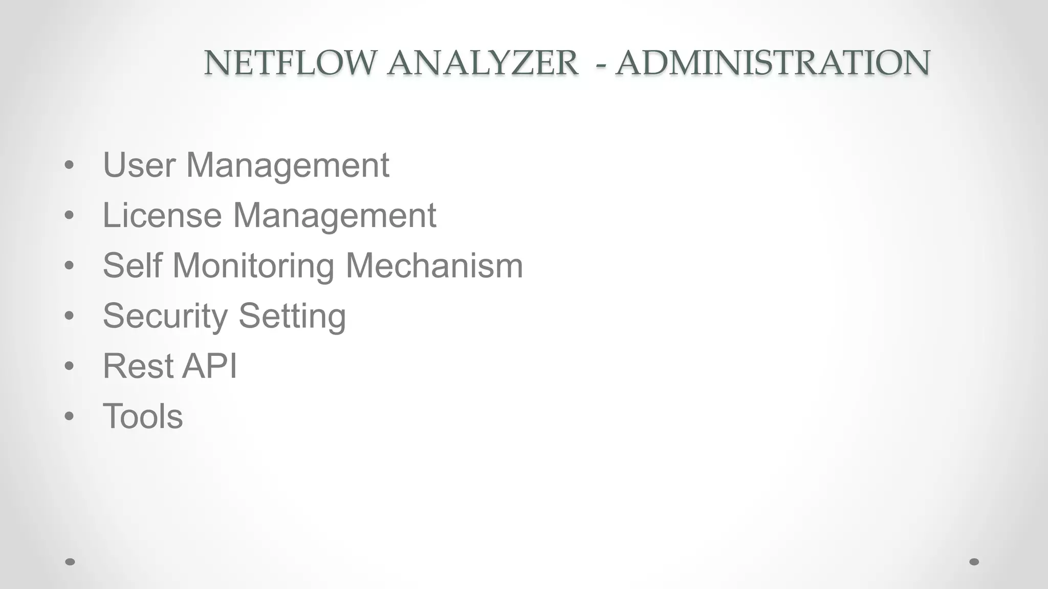 NETFLOW ANALYZER - ADMINISTRATION
• User Management
• License Management
• Self Monitoring Mechanism
• Security Setting
• Rest API
• Tools
 