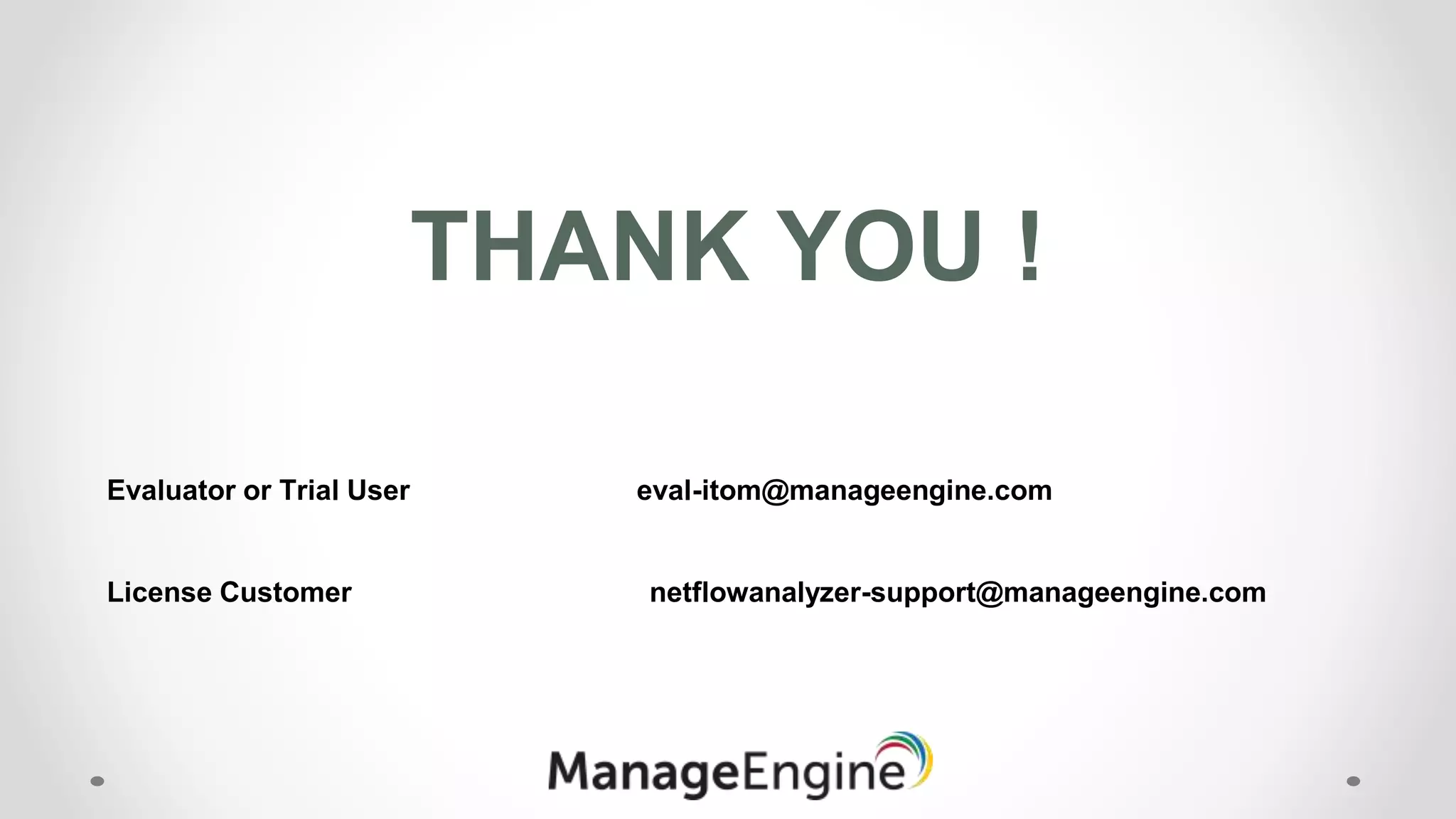 THANK YOU !
Evaluator or Trial User eval-itom@manageengine.com
License Customer netflowanalyzer-support@manageengine.com
 