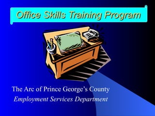 Office Skills Training Program The Arc of Prince George’s County Employment Services Department 