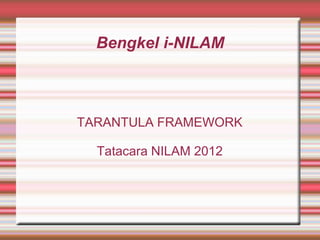 Bengkel i-NILAM



TARANTULA FRAMEWORK

  Tatacara NILAM 2012
 