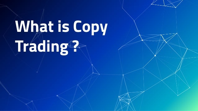 What is Copy
Trading ?
 