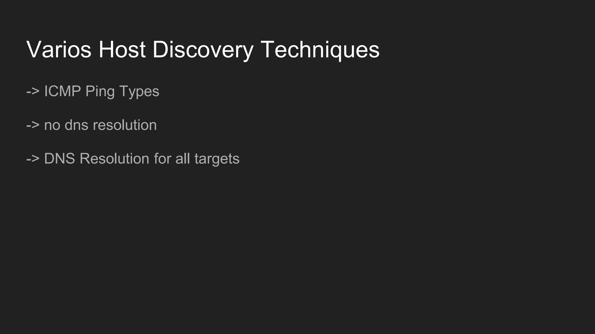 Varios Host Discovery Techniques
-> ICMP Ping Types
-> no dns resolution
-> DNS Resolution for all targets
 