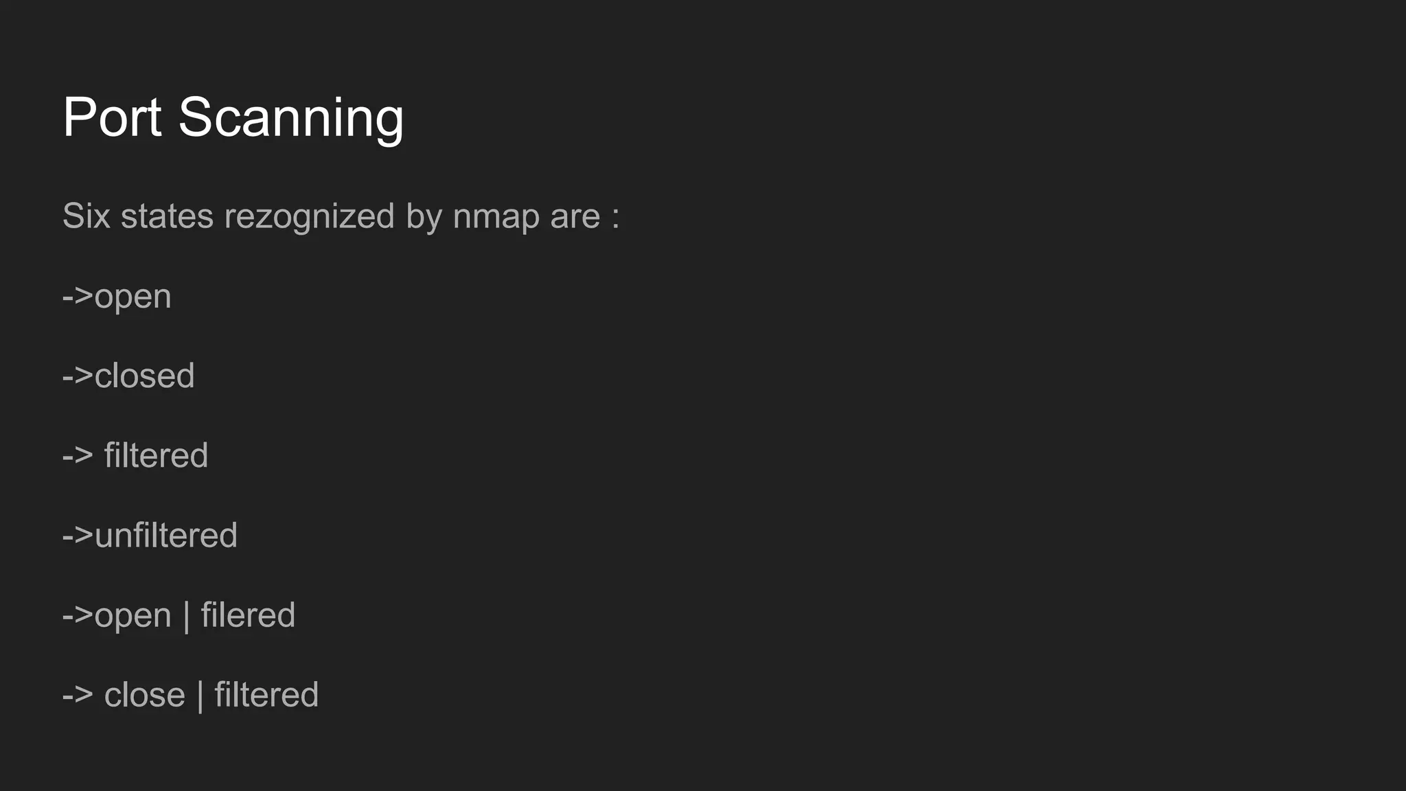 Port Scanning
Six states rezognized by nmap are :
->open
->closed
-> filtered
->unfiltered
->open | filered
-> close | filtered
 