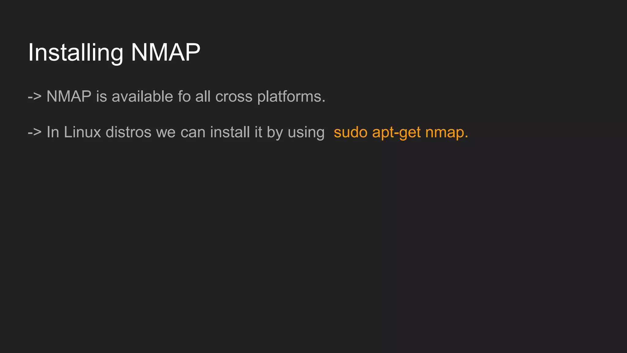 Installing NMAP
-> NMAP is available fo all cross platforms.
-> In Linux distros we can install it by using sudo apt-get nmap.
 