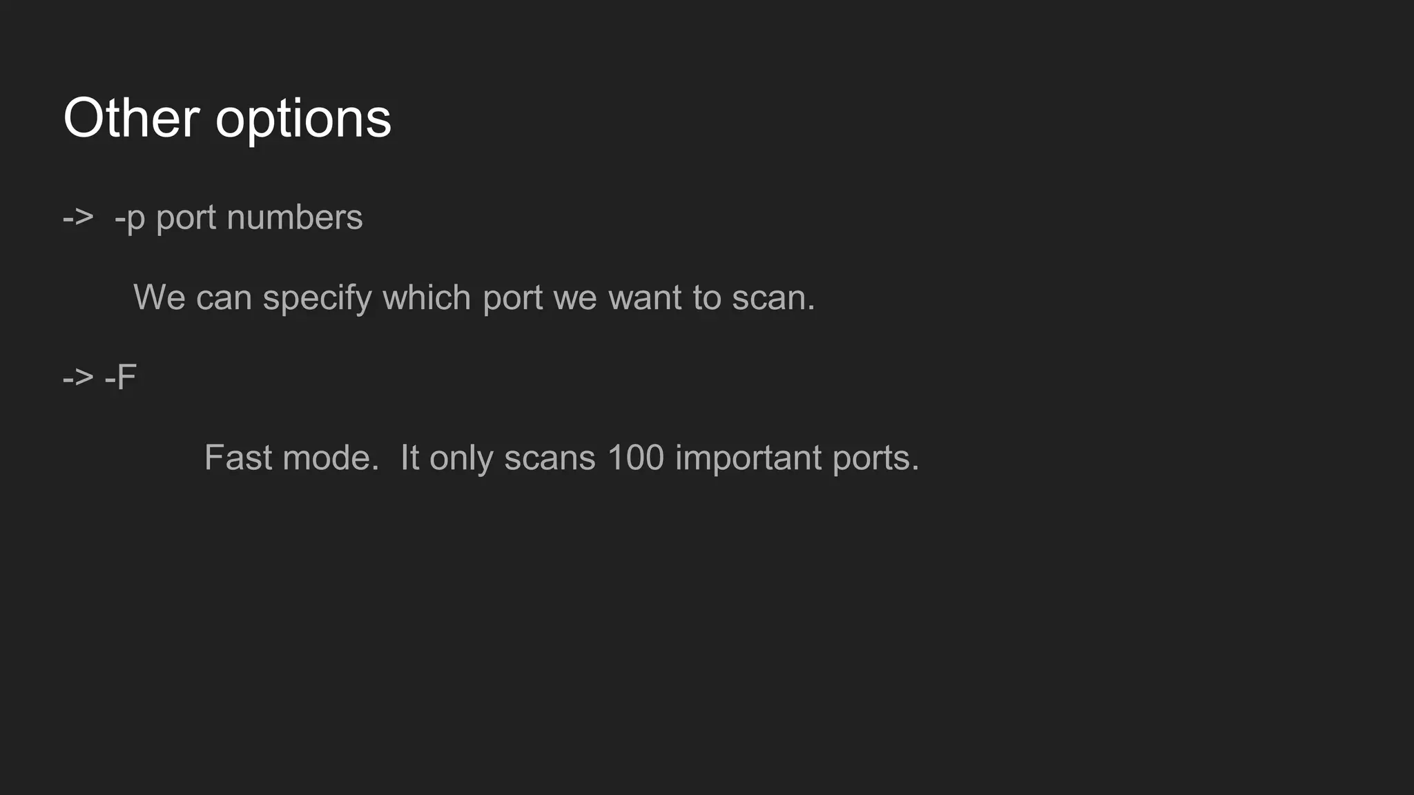 Other options
-> -p port numbers
We can specify which port we want to scan.
-> -F
Fast mode. It only scans 100 important ports.
 