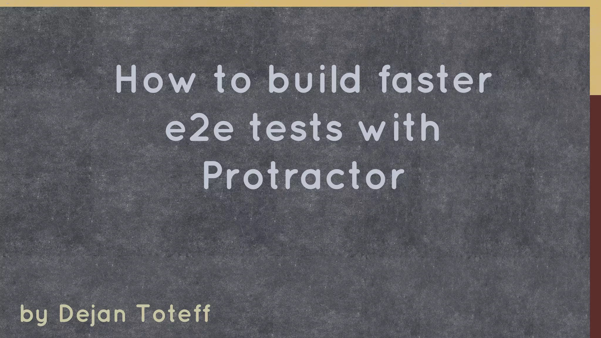 by Dejan Toteff
How to build faster
e2e tests with
Protractor
 