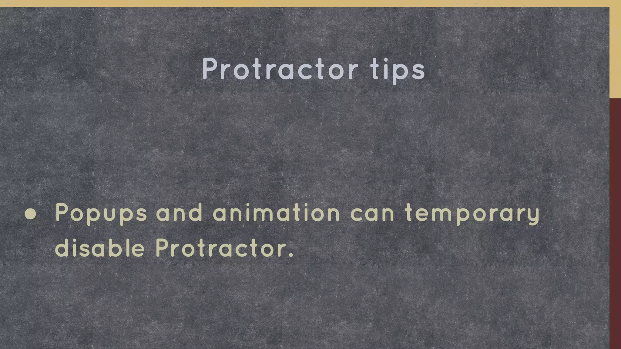 ● Popups and animation can temporary
disable Protractor.
Protractor tips
 