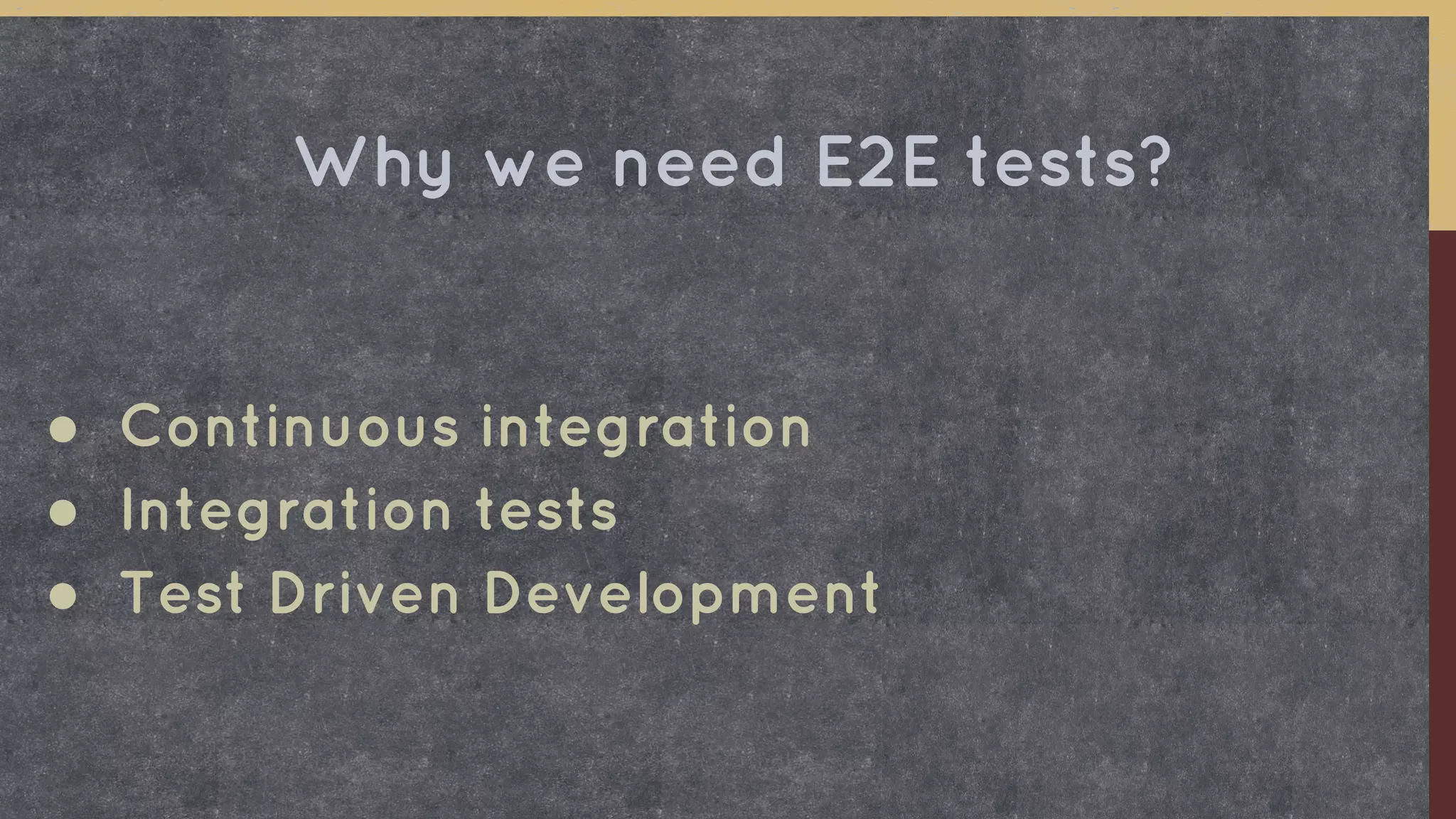 ● Continuous integration
● Integration tests
● Test Driven Development
Why we need E2E tests?
 