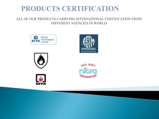 ALL OF OUR PRODUCTS CARRYING INTERNATIONAL CERTIFICATION FROM
                 DIFFERENT AGENCIES IN WORLD
 