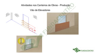 Atividades nos Canteiros de Obras - Produção
Vão de Elevadores
 