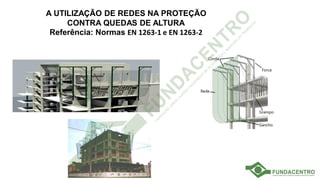 A UTILIZAÇÃO DE REDES NA PROTEÇÃO
CONTRA QUEDAS DE ALTURA
Referência: Normas EN 1263-1 e EN 1263-2
 