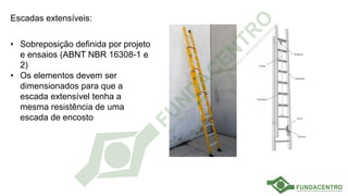 Escadas extensíveis:
• Sobreposição definida por projeto
e ensaios (ABNT NBR 16308-1 e
2)
• Os elementos devem ser
dimensionados para que a
escada extensível tenha a
mesma resistência de uma
escada de encosto
 