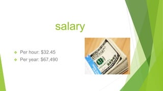 salary
❖ Per hour: $32.45
❖ Per year: $67,490
 