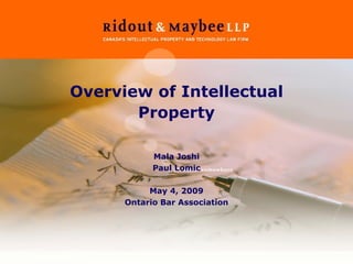 Overview of Intellectual Property Mala Joshi Paul Lomic May 4, 2009 Ontario Bar Association 