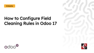 How to Configure Field
Cleaning Rules in Odoo 17
Enterprise
 