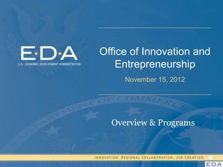 Office of Innovation and
    Entrepreneurship
     November 15, 2012




  Overview & Programs



                           1
 
