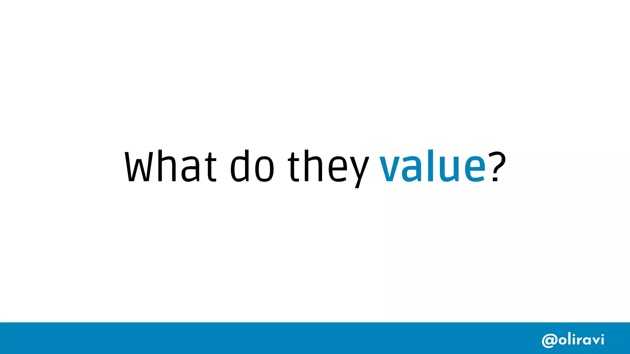 @oliravi
What do they value?
 