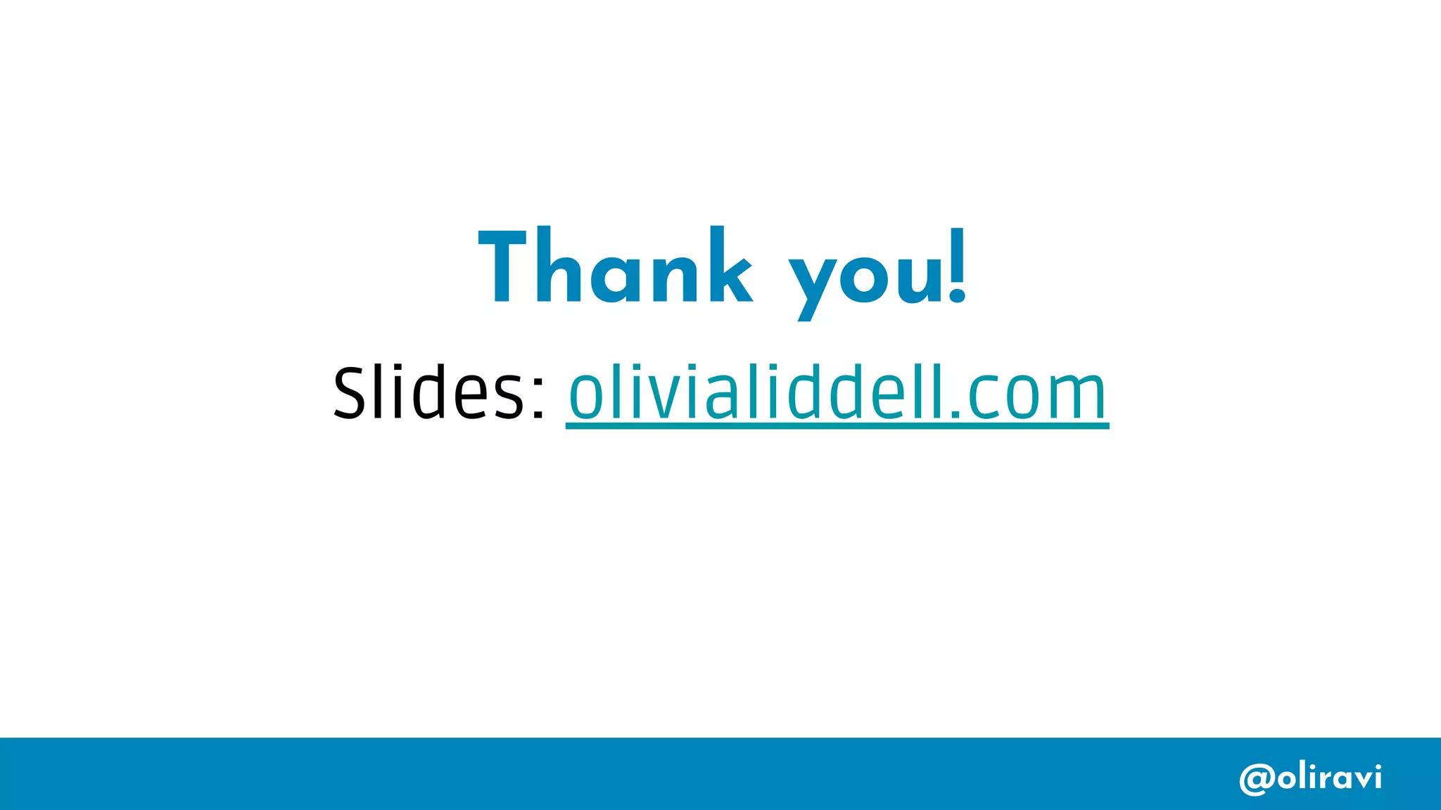 @oliravi
Thank you!
Slides: olivialiddell.com
 