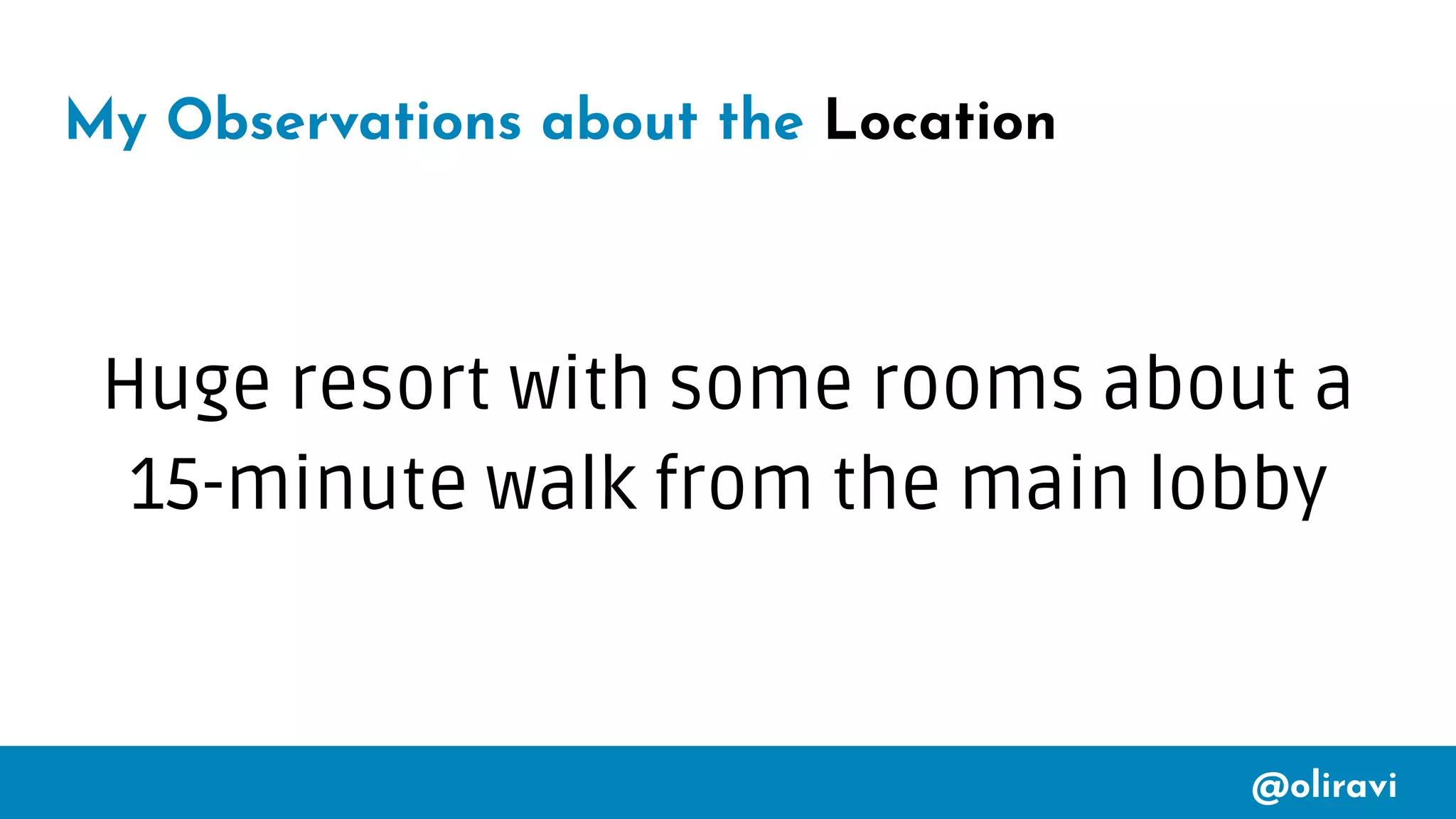 @oliravi
My Observations about the Location
Huge resort with some rooms about a
15-minute walk from the main lobby
 