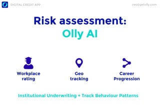 ceo@getolly.comDIGITAL CREDIT APP
Risk assessment:
Olly AI
Geo
tracking
Workplace
rating
Career
Progression
Institutional ...