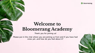 Welcome to
Bloomerang Academy
Thank you for joining us!
Please put in the chat where you are joining us from and if you have had
snow yet….and how do you feel about it?
 